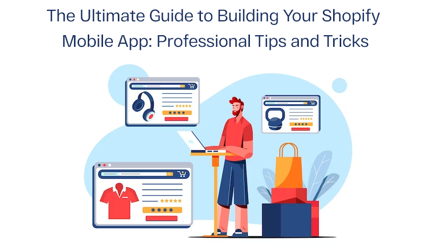 The Ultimate Guide to Building Your Shopify Mobile App: Professional Tips and Tricks