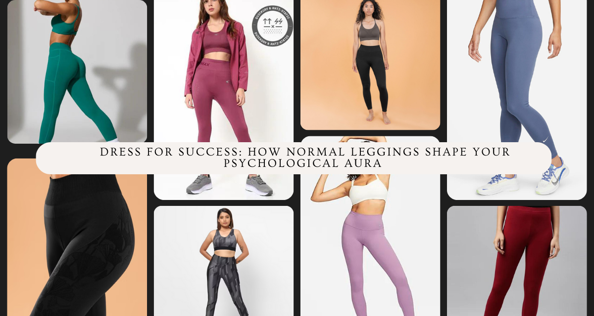 Dress for Success: How Normal Leggings Shape Your Psychological Aura